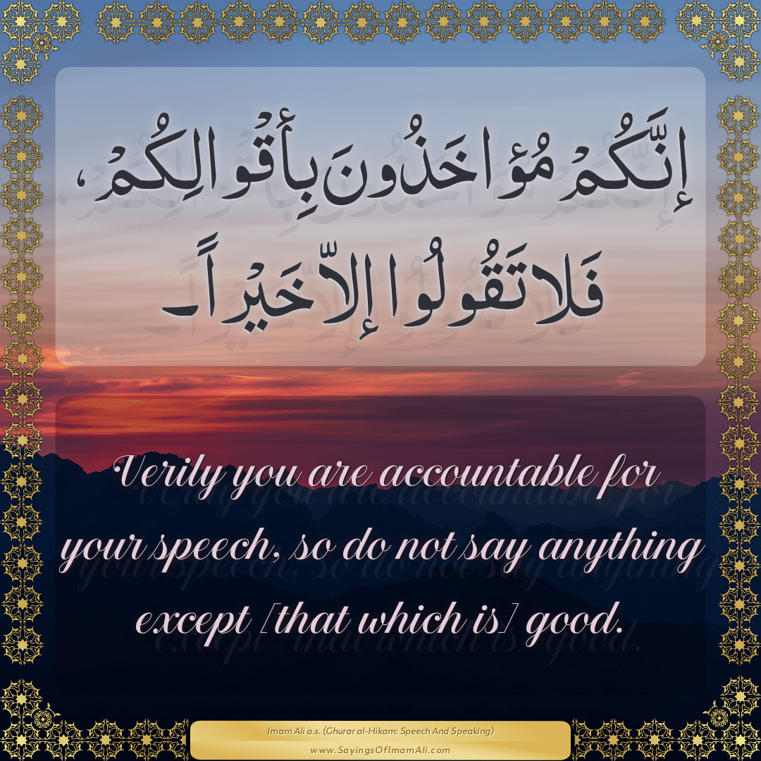 Verily you are accountable for your speech, so do not say anything except...
